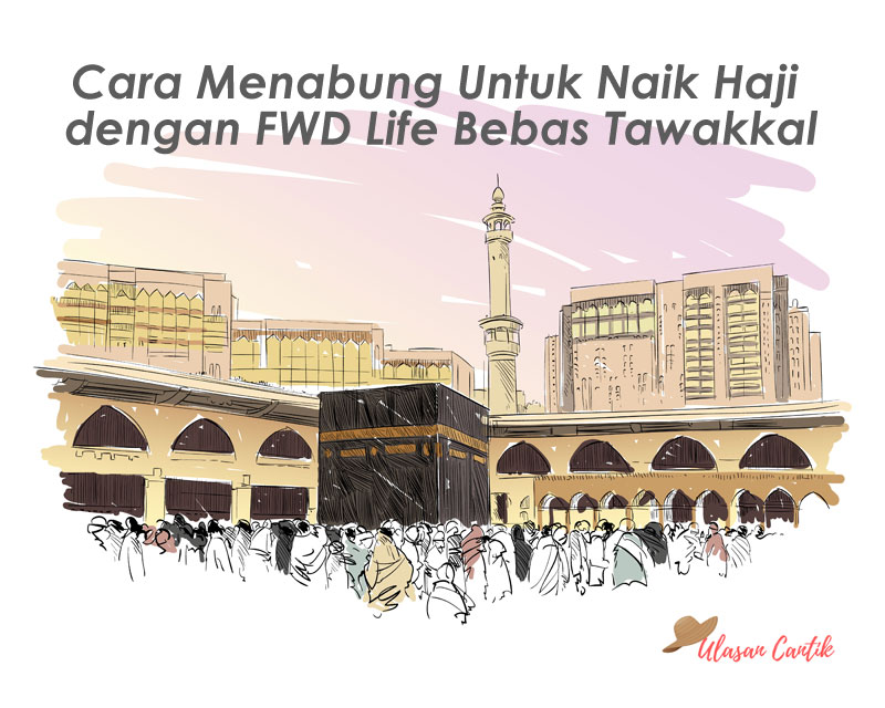 Cara Menabung Untuk Naik Haji Dengan FWD Life Bebas Tawakal